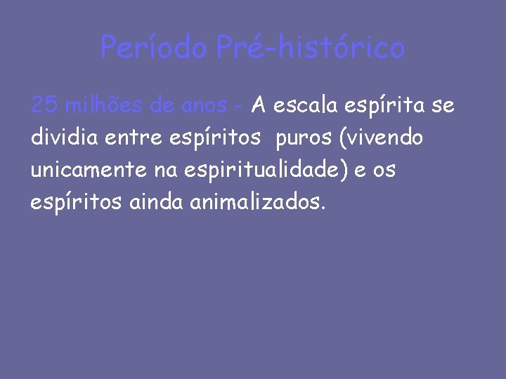 Período Pré-histórico 25 milhões de anos - A escala espírita se dividia entre espíritos