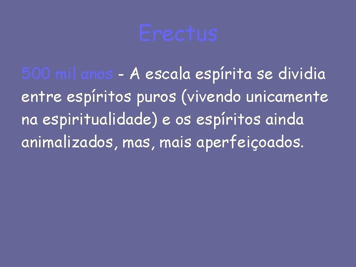 Erectus 500 mil anos - A escala espírita se dividia entre espíritos puros (vivendo