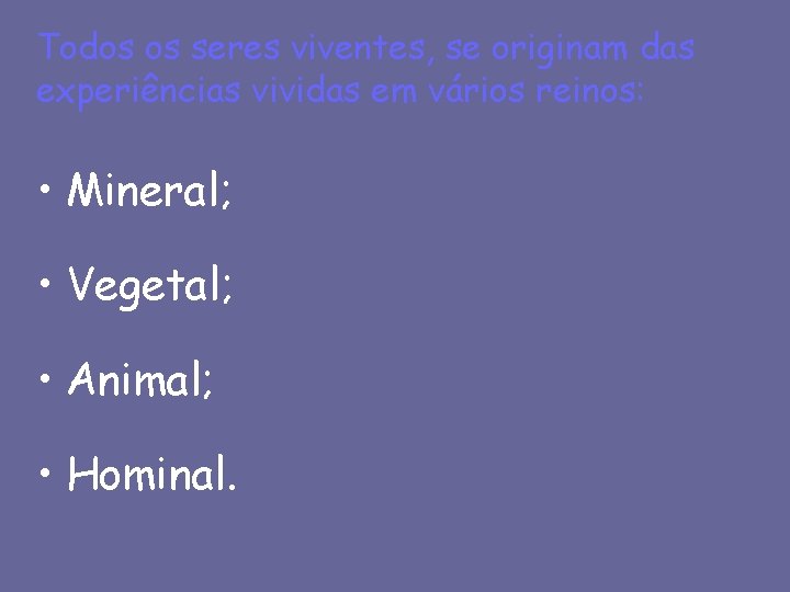 Todos os seres viventes, se originam das experiências vividas em vários reinos: • Mineral;