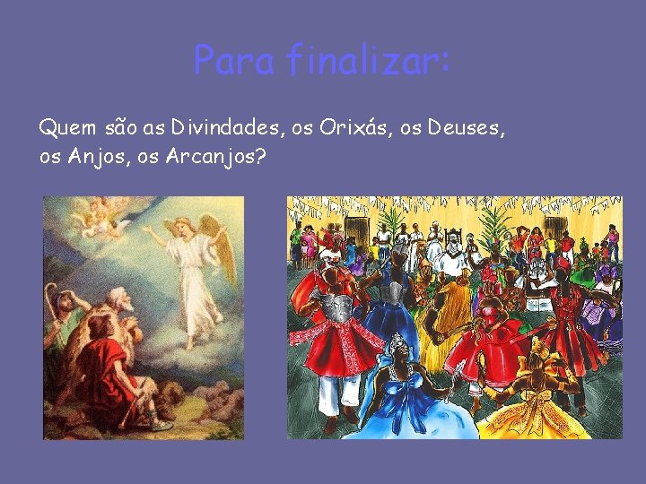 Para finalizar: Quem são as Divindades, os Orixás, os Deuses, os Anjos, os Arcanjos?