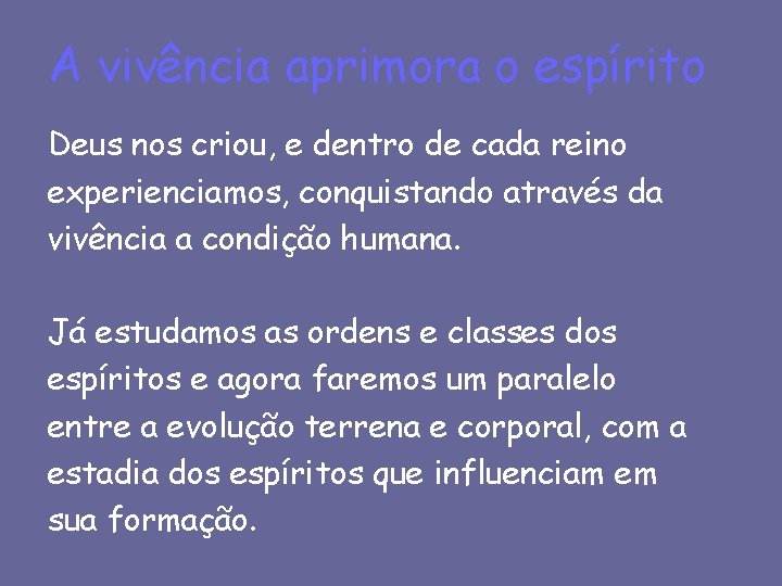 A vivência aprimora o espírito Deus nos criou, e dentro de cada reino experienciamos,