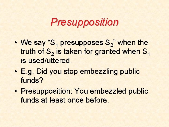 Presupposition • We say “S 1 presupposes S 2” when the truth of S