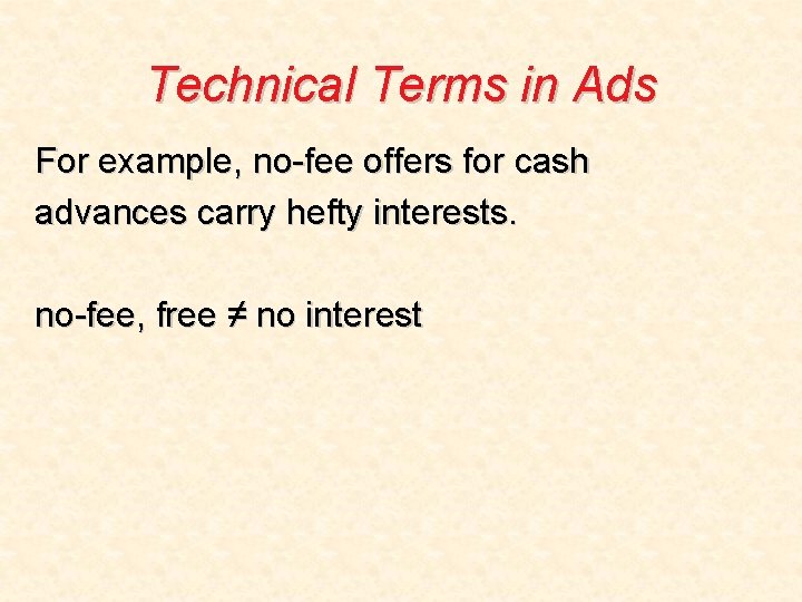 Technical Terms in Ads For example, no-fee offers for cash advances carry hefty interests.