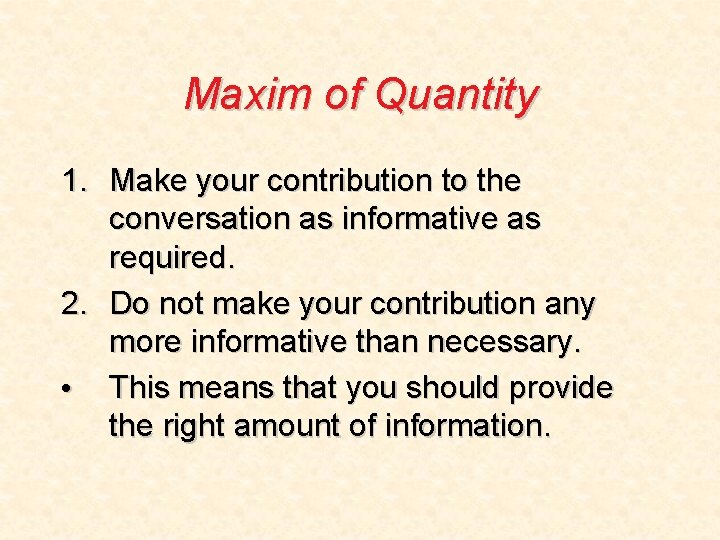 Maxim of Quantity 1. Make your contribution to the conversation as informative as required.