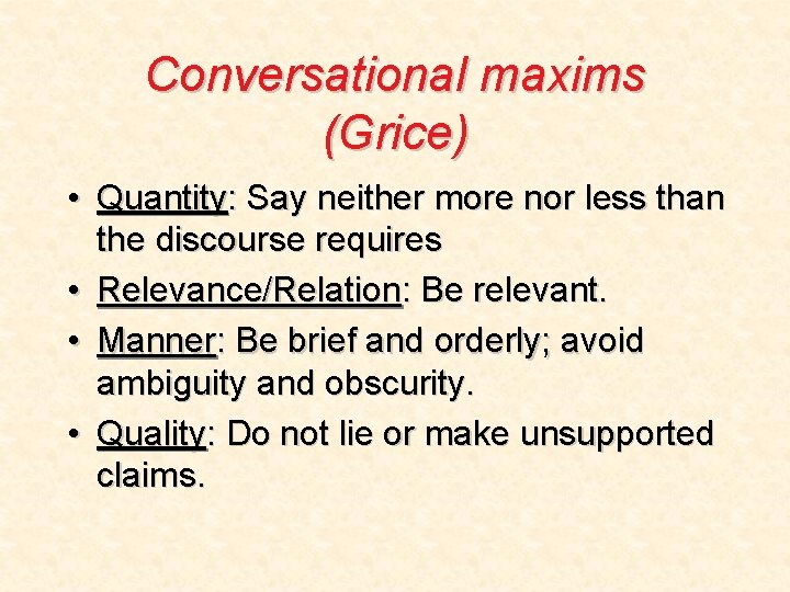 Conversational maxims (Grice) • Quantity: Say neither more nor less than the discourse requires