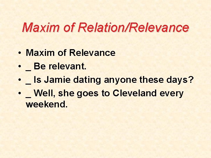 Maxim of Relation/Relevance • • Maxim of Relevance _ Be relevant. _ Is Jamie