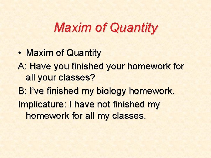 Maxim of Quantity • Maxim of Quantity A: Have you finished your homework for