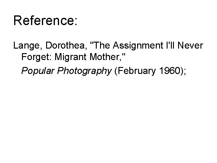Reference: Lange, Dorothea, "The Assignment I'll Never Forget: Migrant Mother, " Popular Photography (February