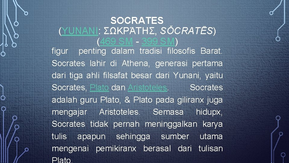 SOCRATES (YUNANI: ΣΩΚΡΆΤΗΣ, SǑCRATĒS) (469 SM - 399 SM) figur penting dalam tradisi filosofis