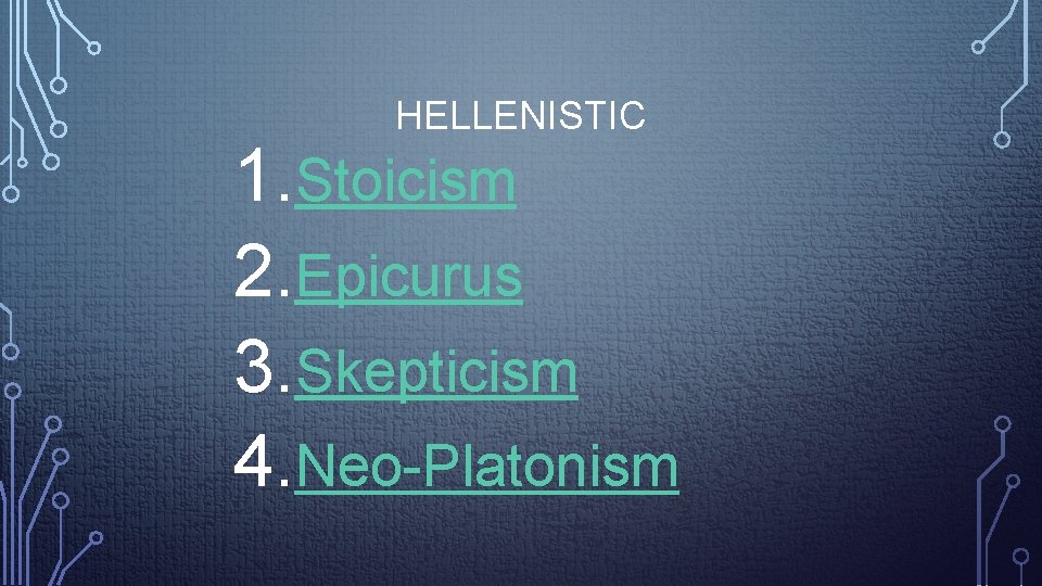 HELLENISTIC 1. Stoicism 2. Epicurus 3. Skepticism 4. Neo-Platonism 