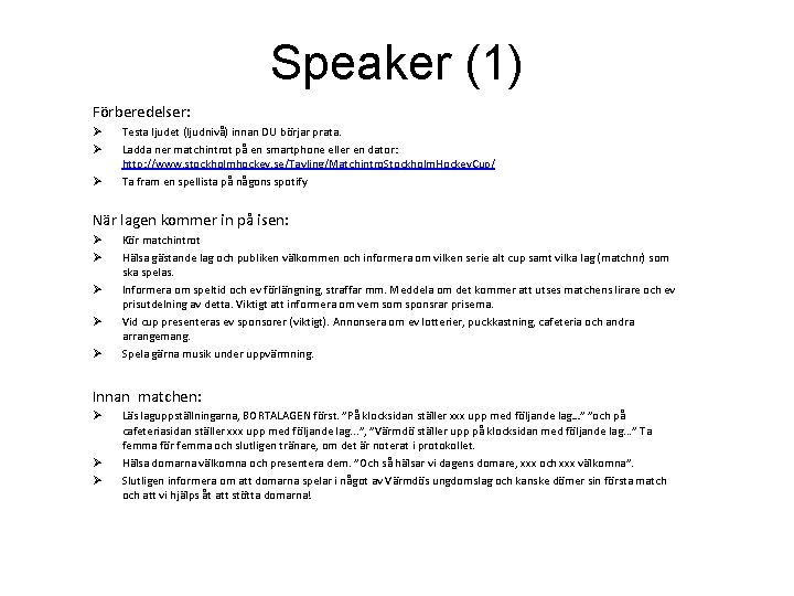 Speaker (1) Förberedelser: Ø Ø Ø Testa ljudet (ljudnivå) innan DU börjar prata. Ladda