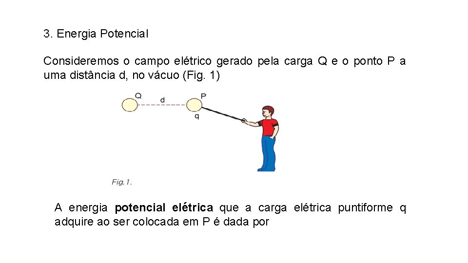 3. Energia Potencial Consideremos o campo elétrico gerado pela carga Q e o ponto