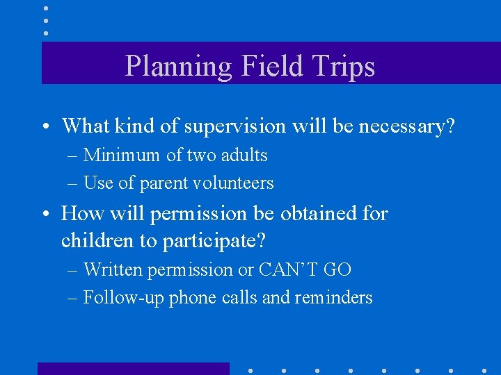 Planning Field Trips • What kind of supervision will be necessary? – Minimum of