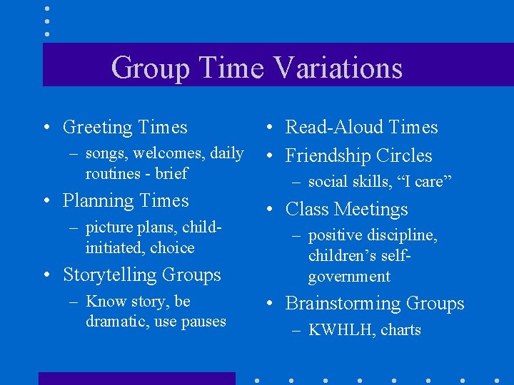 Group Time Variations • Greeting Times – songs, welcomes, daily routines - brief •