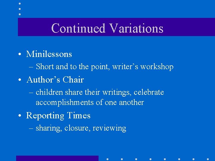Continued Variations • Minilessons – Short and to the point, writer’s workshop • Author’s