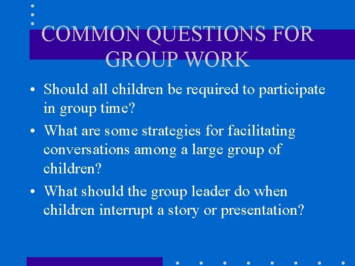 COMMON QUESTIONS FOR GROUP WORK • Should all children be required to participate in