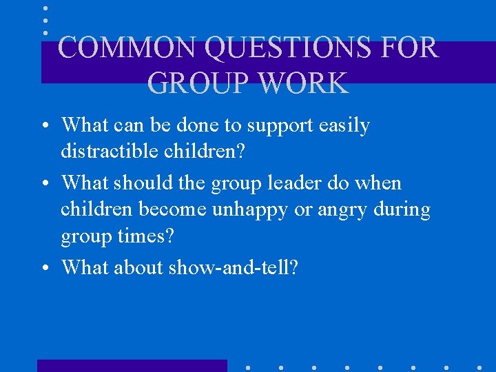 COMMON QUESTIONS FOR GROUP WORK • What can be done to support easily distractible