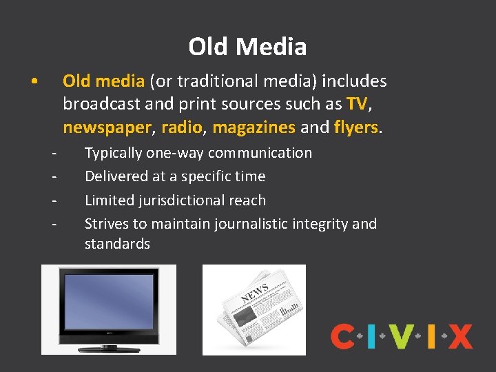 Old Media • Old media (or traditional media) includes broadcast and print sources such