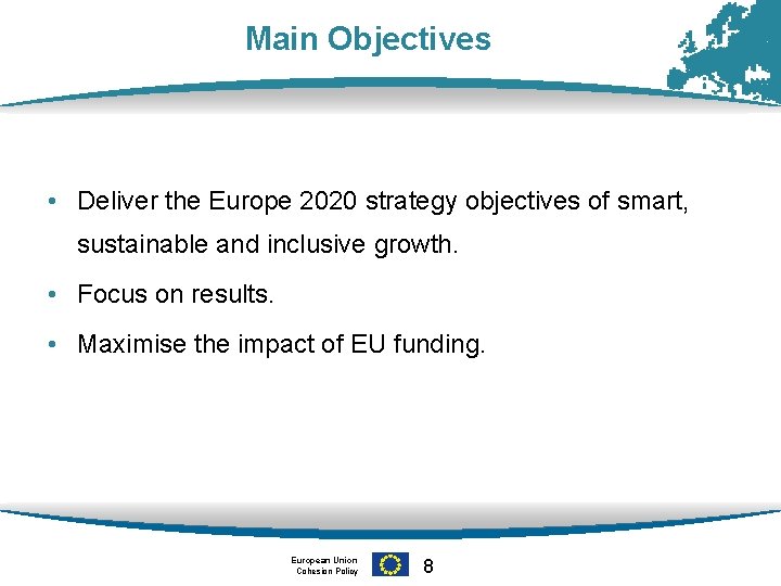 Main Objectives • Deliver the Europe 2020 strategy objectives of smart, sustainable and inclusive