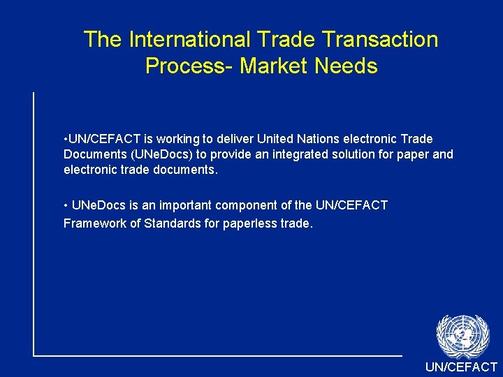 The International Trade Transaction Process- Market Needs • UN/CEFACT is working to deliver United