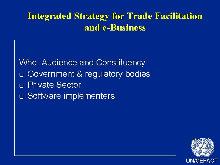 Integrated Strategy for Trade Facilitation and e-Business Who: Audience and Constituency Government & regulatory