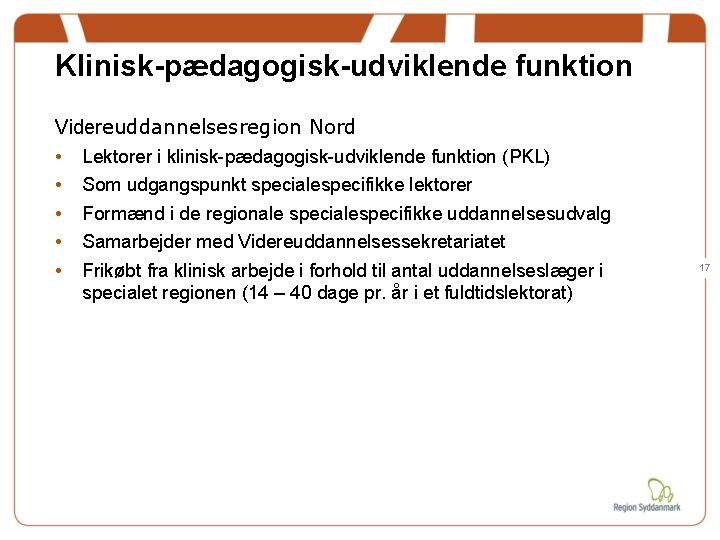 Klinisk-pædagogisk-udviklende funktion Videreuddannelsesregion Nord • Lektorer i klinisk-pædagogisk-udviklende funktion (PKL) • Som udgangspunkt specialespecifikke Klinisk-pædagogisk-udviklende funktion Videreuddannelsesregion Nord • Lektorer i klinisk-pædagogisk-udviklende funktion (PKL) • Som udgangspunkt specialespecifikke