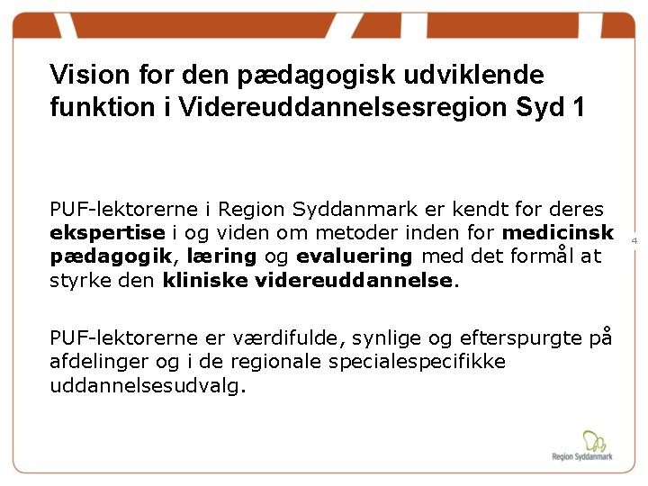Vision for den pædagogisk udviklende funktion i Videreuddannelsesregion Syd 1 PUF-lektorerne i Region Syddanmark Vision for den pædagogisk udviklende funktion i Videreuddannelsesregion Syd 1 PUF-lektorerne i Region Syddanmark
