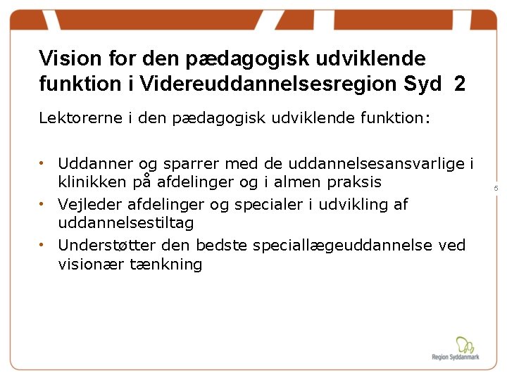 Vision for den pædagogisk udviklende funktion i Videreuddannelsesregion Syd 2 Lektorerne i den pædagogisk Vision for den pædagogisk udviklende funktion i Videreuddannelsesregion Syd 2 Lektorerne i den pædagogisk