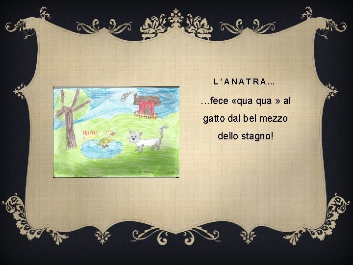 L’ANATRA… …fece «qua » al gatto dal bel mezzo dello stagno! L’ANATRA… …fece «qua » al gatto dal bel mezzo dello stagno!