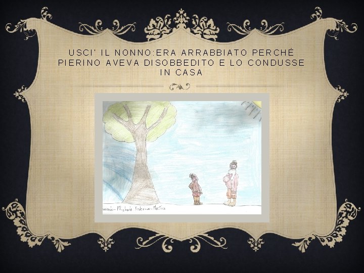 USCI’ IL NONNO: ERA ARRABBIATO PERCHÉ PIERINO AVEVA DISOBBEDITO E LO CONDUSSE IN CASA USCI’ IL NONNO: ERA ARRABBIATO PERCHÉ PIERINO AVEVA DISOBBEDITO E LO CONDUSSE IN CASA