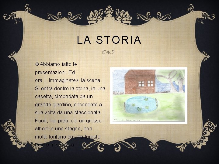 LA STORIA v. Abbiamo fatto le presentazioni. Ed ora…. immaginatevi la scena. Si entra LA STORIA v. Abbiamo fatto le presentazioni. Ed ora…. immaginatevi la scena. Si entra