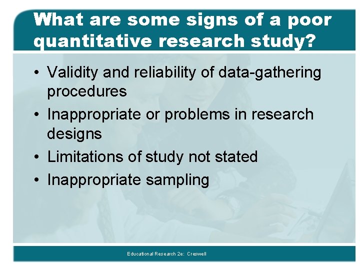 What are some signs of a poor quantitative research study? • Validity and reliability