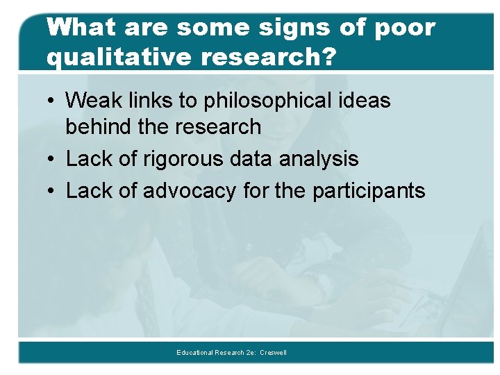 What are some signs of poor qualitative research? • Weak links to philosophical ideas