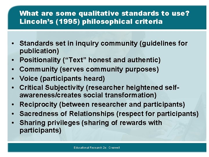 What are some qualitative standards to use? Lincoln’s (1995) philosophical criteria • Standards set