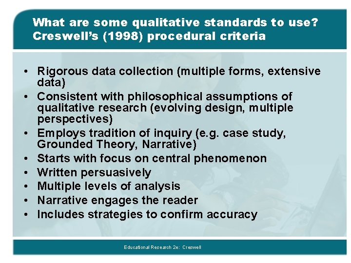 What are some qualitative standards to use? Creswell’s (1998) procedural criteria • Rigorous data