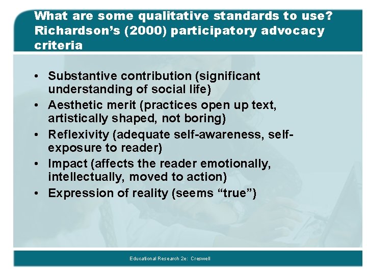 What are some qualitative standards to use? Richardson’s (2000) participatory advocacy criteria • Substantive