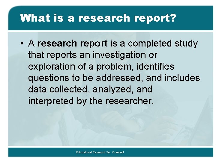 What is a research report? • A research report is a completed study that