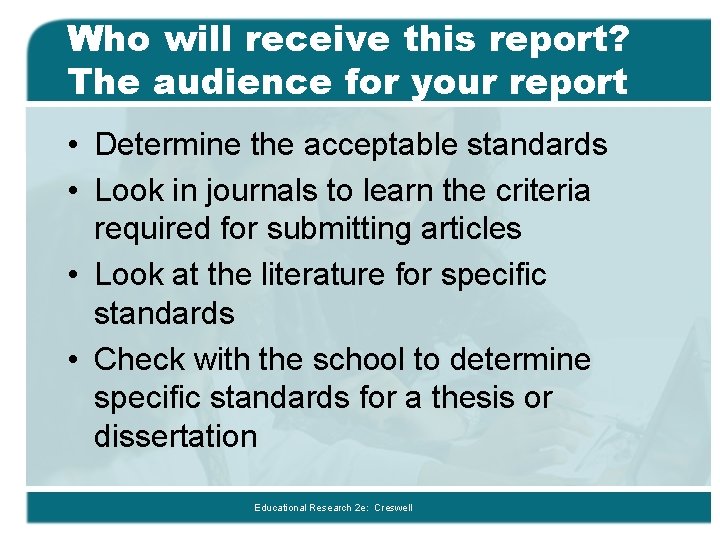 Who will receive this report? The audience for your report • Determine the acceptable