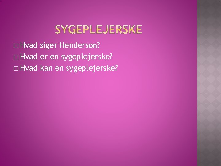 � Hvad siger Henderson? � Hvad er en sygeplejerske? � Hvad kan en sygeplejerske?