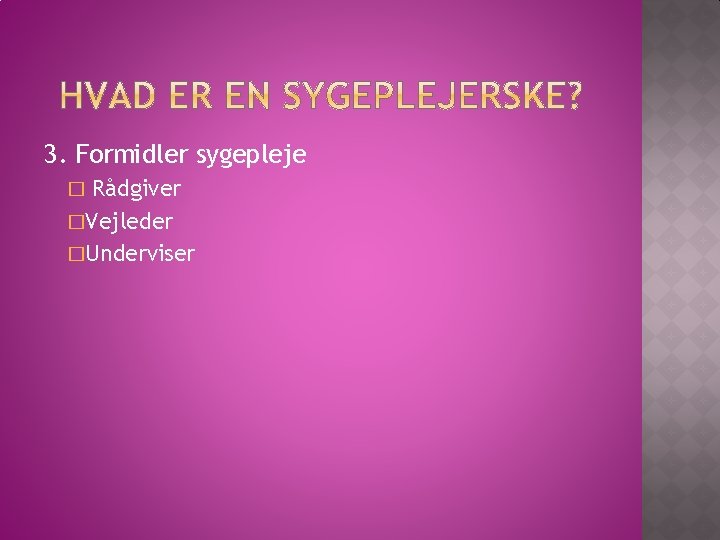 3. Formidler sygepleje Rådgiver �Vejleder �Underviser � 