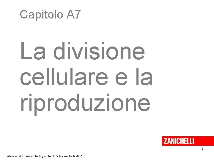 Capitolo A 7 La divisione cellulare e la riproduzione 3 Sadava et al. La Capitolo A 7 La divisione cellulare e la riproduzione 3 Sadava et al. La