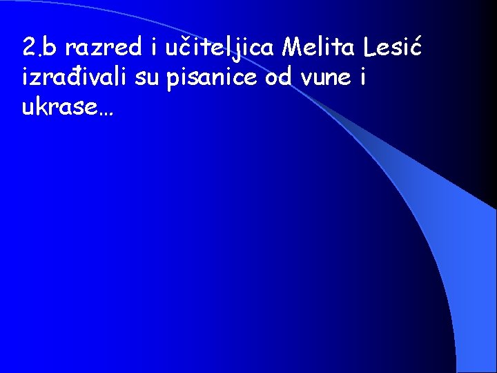 2. b razred i učiteljica Melita Lesić izrađivali su pisanice od vune i ukrase…