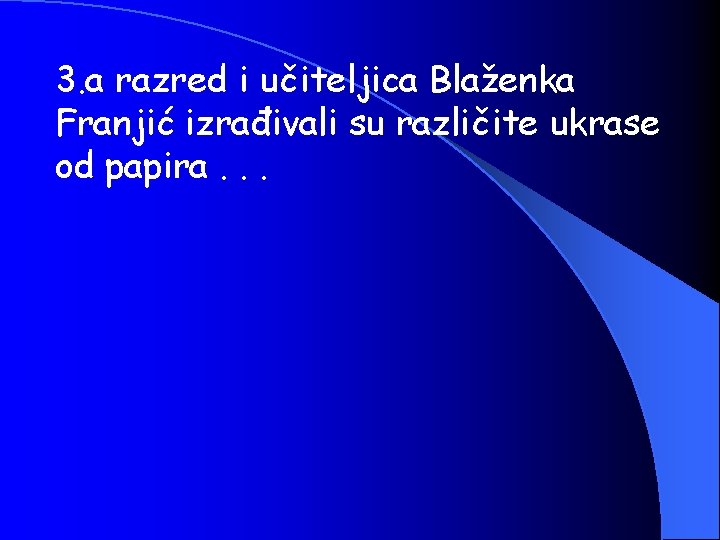 3. a razred i učiteljica Blaženka Franjić izrađivali su različite ukrase od papira. .