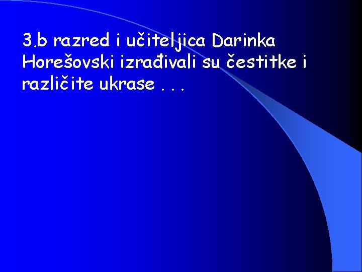 3. b razred i učiteljica Darinka Horešovski izrađivali su čestitke i različite ukrase. .