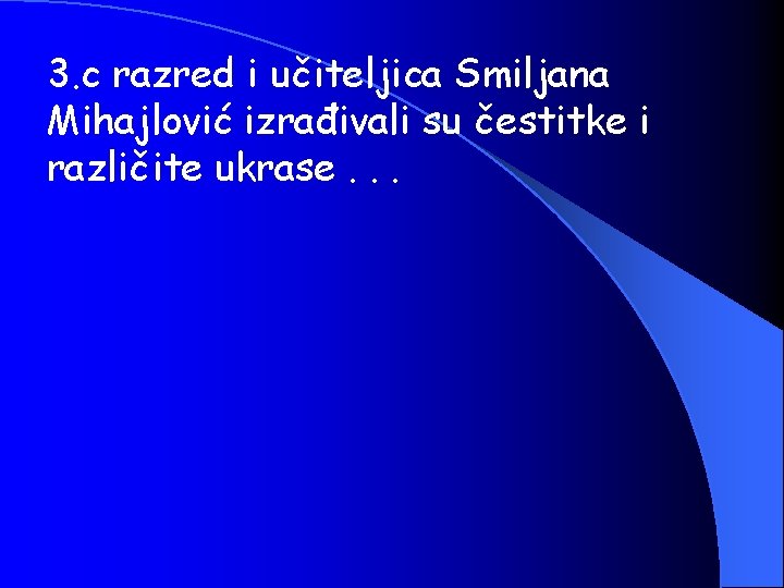 3. c razred i učiteljica Smiljana Mihajlović izrađivali su čestitke i različite ukrase. .