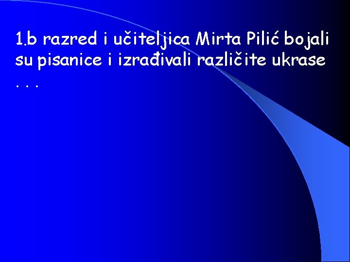 1. b razred i učiteljica Mirta Pilić bojali su pisanice i izrađivali različite ukrase.
