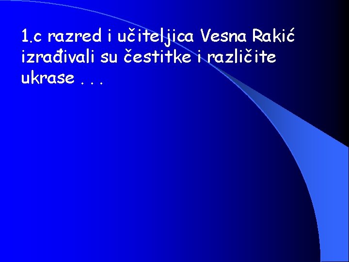 1. c razred i učiteljica Vesna Rakić izrađivali su čestitke i različite ukrase. .