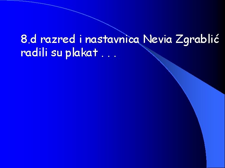 8. d razred i nastavnica Nevia Zgrablić radili su plakat. . . 