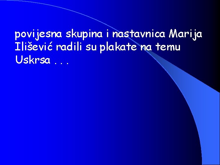 povijesna skupina i nastavnica Marija Ilišević radili su plakate na temu Uskrsa. . .