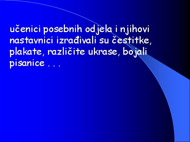 učenici posebnih odjela i njihovi nastavnici izrađivali su čestitke, plakate, različite ukrase, bojali pisanice.
